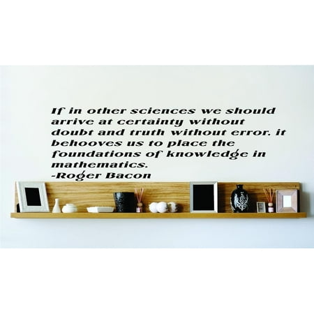 Do It Yourself Wall Decal Sticker It Behooves Us To Place The Foundations Of Knowledge In Mathematics. Roger Bacon 20×20