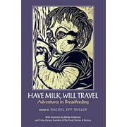 Have Milk, Will Travel: Adventures in Breastfeeding [Paperback - Used]