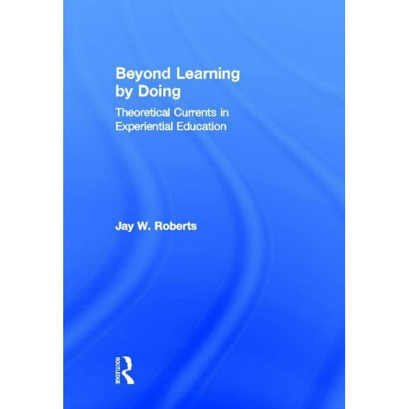 Beyond Learning by Doing: Theoretical Currents in Experiential Education, (Hardcover)