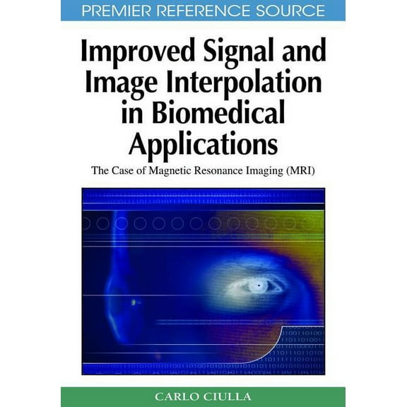Premier Reference Source: Improved Signal and Image Interpolation in Biomedical Applications: The Case of Magnetic Resonance Imaging (MRI) (Hardcover)
