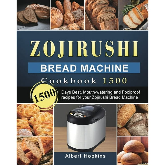 Zojirushi Bread Machine Cookbook1500: 1500 Days Best, Mouth-watering and Foolproof recipes for your Zojirushi Bread Mach, (Paperback)