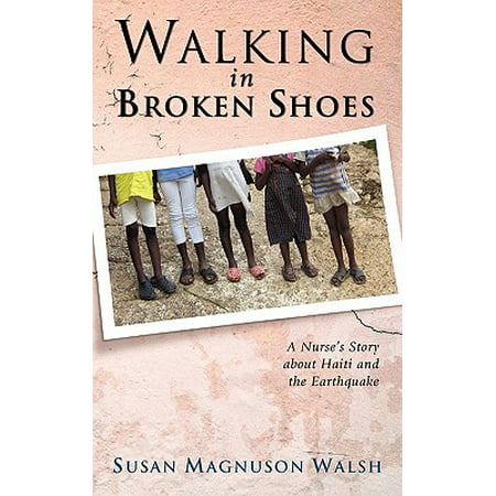 Walking in Broken Shoes : A Nurse's Story of Haiti and the