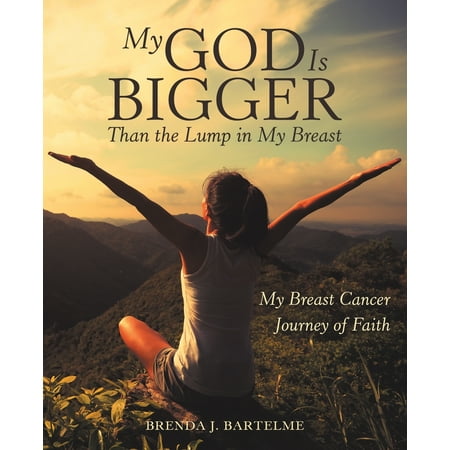 My God Is Bigger Than the Lump in My Breast : My Breast Cancer Journey of