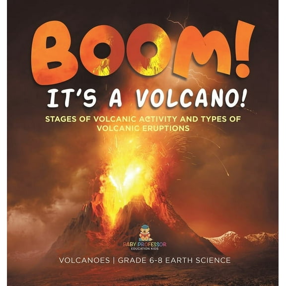 BOOM! its a Volcano! Stages of Volcanic Activity and Types of Volcanic Eruptions Volcanoes Grade 6-8 Earth Science, (Hardcover)