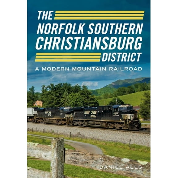 The Norfolk Southern Christiansburg District: An Adventure in Modern Mountain Railroading, (Paperback)