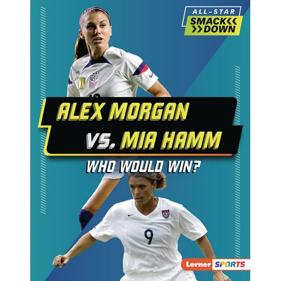 All-Star Smackdown (Lerner (Tm) Sports) Alex Morgan vs. Mia Hamm: Who Would Win?, (Hardcover)