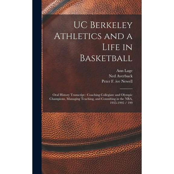 UC Berkeley Athletics and a Life in Basketball: Oral History Transcript: Coaching Collegiate and Olympic Champions, Managing Teaching, and Consulting in the NBA, 1935-1995 / 199 (Hardcover)