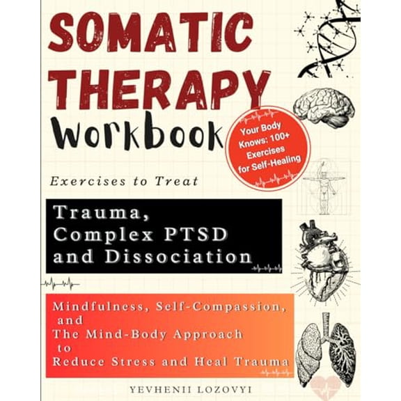 Pre-Owned Somatic Therapy Workbook Exercises to Treat Trauma, Complex PTSD and Dissociation: Mindfulness, Self-Compassion, and the Mind-Body Approach to Reduce Stress and Heal Trauma