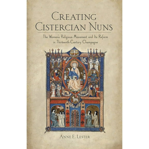 Creating Cistercian Nuns: The Women's Religious Movement and Its Reform in Thirteenth-Century Champagne, (Paperback)