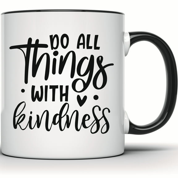 Do All Things With Kindness Mug | Inspirational & Motivational Coffee Mug | Positive Gift for Her or Friend - 11 Ounce Black Rim Handle Novelty Coffee Cup - WMUG1314-BLK