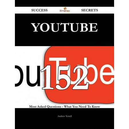 YouTube 152 Success Secrets - 152 Most Asked Questions On YouTube - What You Need To Know -
