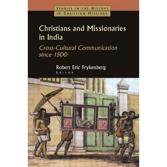 Christians and Missionaries in India: Cross-Cultural Communication since 1500, (Paperback)