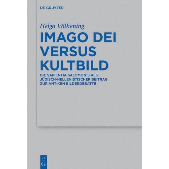 Beihefte Zur Zeitschrift Für die Alttest Imago Dei Versus Kultbild: Die Sapientia Salomonis ALS Jüdisch-Hellenistischer Beitrag Zur Antiken Bilderdebatte, Book 508, (Hardcover)