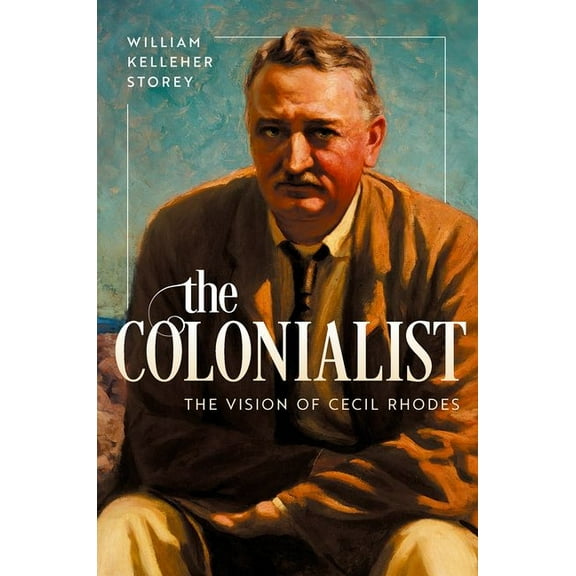 The Colonialist: The Vision of Cecil Rhodes, (Hardcover)