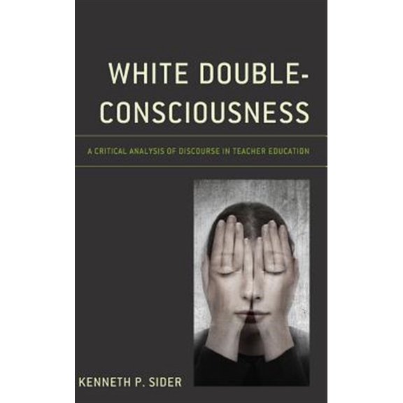 Pre-Owned White Double-Consciousness : A Critical Analysis of Discourse in Teacher Education (Hardcover)