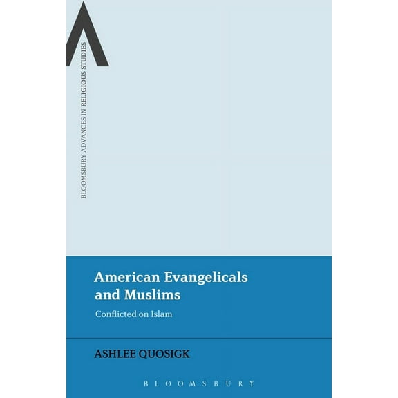 Bloomsbury Advances in Religious Studies American Evangelicals: Conflicted on Islam, (Hardcover)