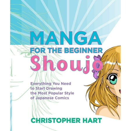 Manga for the Beginner Shoujo : Everything You Need to Start Drawing the Most Popular Style of Japanese (Best Shoujo Manga To Read)