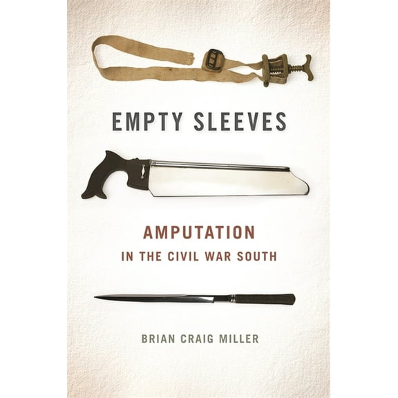 Uncivil Wars Empty Sleeves: Amputation in the Civil War South, (Paperback)