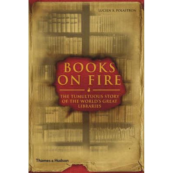 Pre-Owned Books on Fire: The Tumultuous Story of the World's Great Libraries (Hardcover) 0500513848 9780500513842