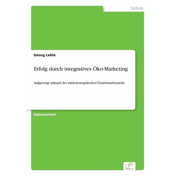 Erfolg durch integratives Ãko-Marketing: Aufgezeigt anhand der mitteleuropÃ¤ischen Tourismusbranche, (Paperback)