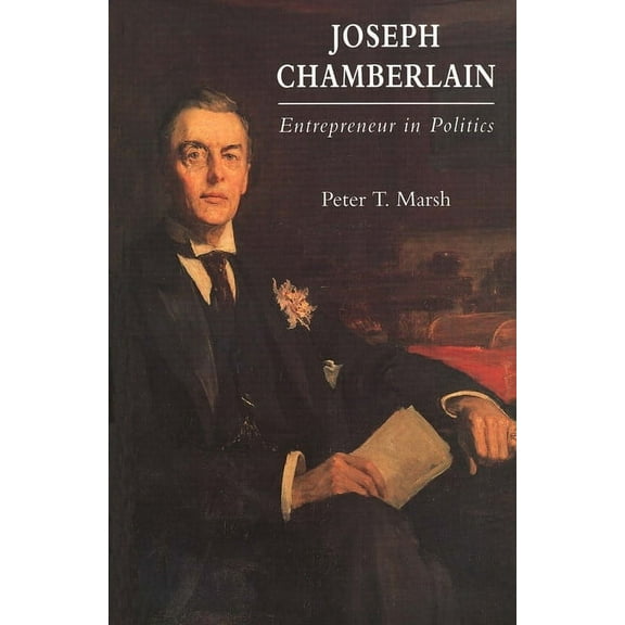 Joseph Chamberlain: Entrepreneur in Politics, (Hardcover)