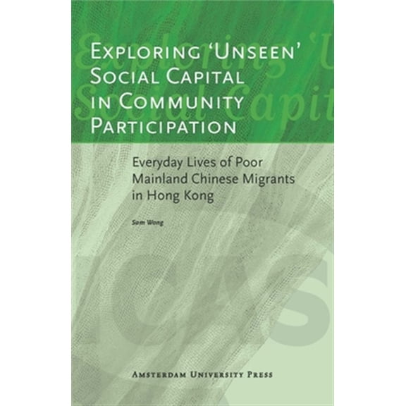 Pre-Owned Exploring 'Unseen' Social Capital in Community Participation : Everyday Lives of Poor Mainland Chinese Migrants in Hong Kong (Paperback)