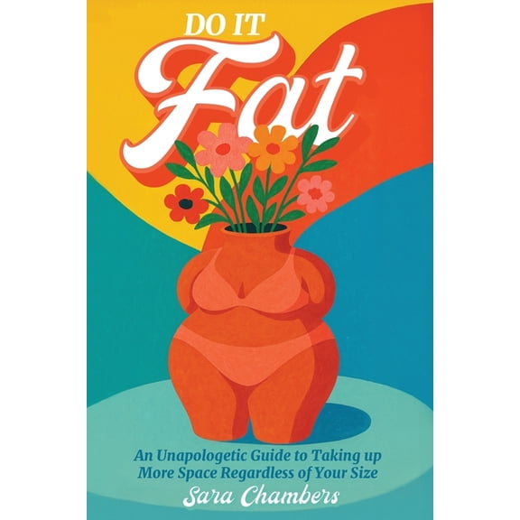 Do It Fat: An Unapologetic Guide to Taking up More Space Regardless of Your Size, (Paperback)