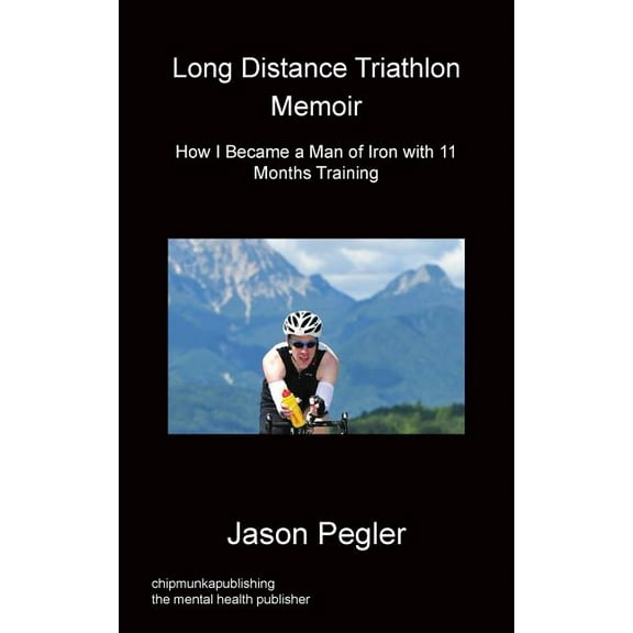 Long Distance Triathlon Memoir - How I Became a Man of Iron with 11 Months Training, (Paperback)