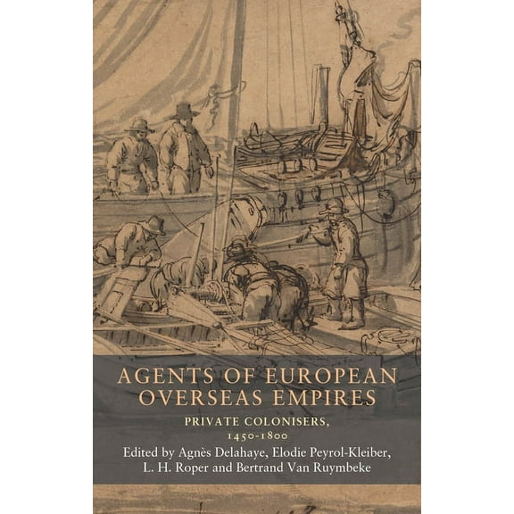 Seventeenth- And Eighteenth-Century Stud Agents of European Overseas Empires: Private Colonisers, 1450-1800, Book 19, (Paperback)