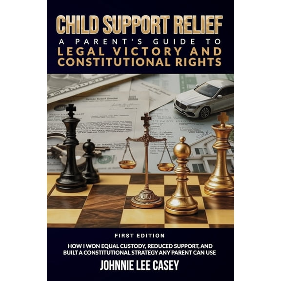 Child Support Relief: A Parent's Guide To legal Victory And Constitutional Rights, (Paperback)