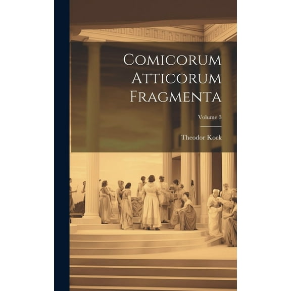 Comicorum Atticorum Fragmenta; Volume 3 (Hardcover)