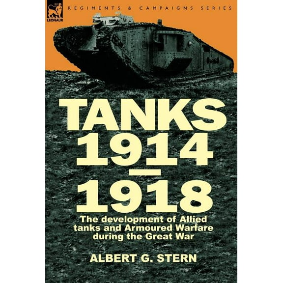 Tanks 1914-1918; the Development of Allied Tanks and Armoured Warfare During the Great War, (Hardcover)