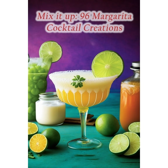 Mix it up: 96 Margarita Cocktail Creations (Paperback)