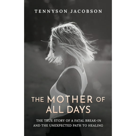 The Mother Of All Days: The True Story Of A Fatal Break-In And The Unexpected Path To Healing, (Paperback)