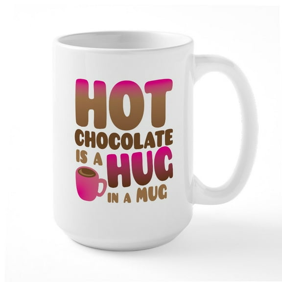 CafePress - HOT Chocolate Is A HUG In A MUG Mugs - 15 oz Ceramic Large White Novelty Mug
