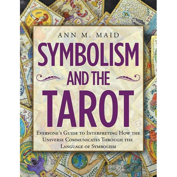 Symbolism and the Tarot: Everyone's Guide to Interpreting How the Universe Communicates Through the Language of Symbolis, (Paperback)