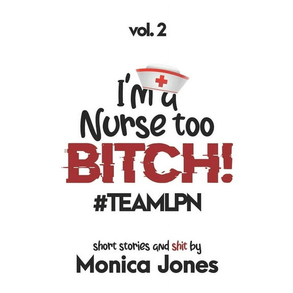 I'M A NURSE TOO BITCH #TEAMLPN Short Stories and Shit Vol 2 (Paperback)