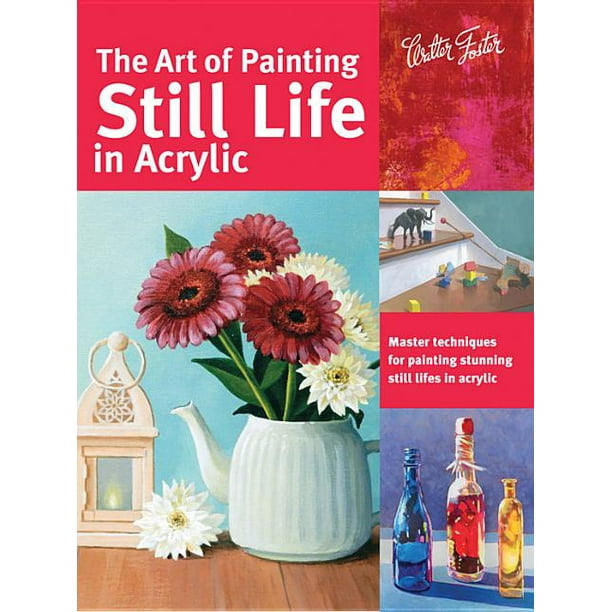Collector's The Art of Painting Still Life in Acrylic Master