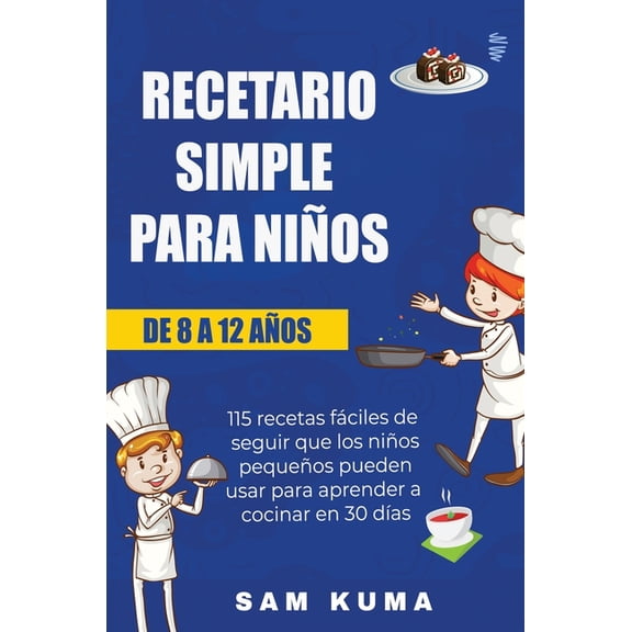 Recetario Simple para Niños de 8 a 12 Años: 115 recetas fáciles de seguir que los niños pequeños pueden usar para aprend, (Hardcover)