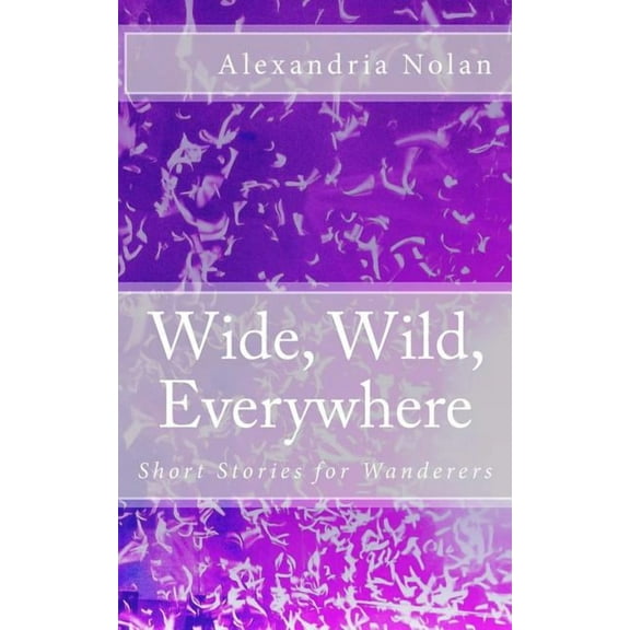 Wide, Wild, Everywhere: Short Stories for Wanderers (Paperback)