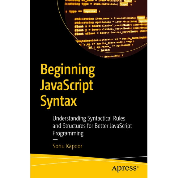 Beginning JavaScript Syntax: Understanding Syntactical Rules and Structures for Better JavaScript Programming, (Paperback)