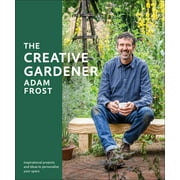 The Creative Gardener : Inspiration and Advice to Create the Space You Want (Paperback)