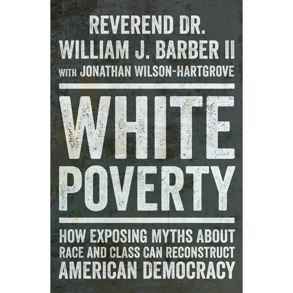 White Poverty: How Exposing Myths about Race and Class Can Reconstruct American Democracy, (Hardcover)