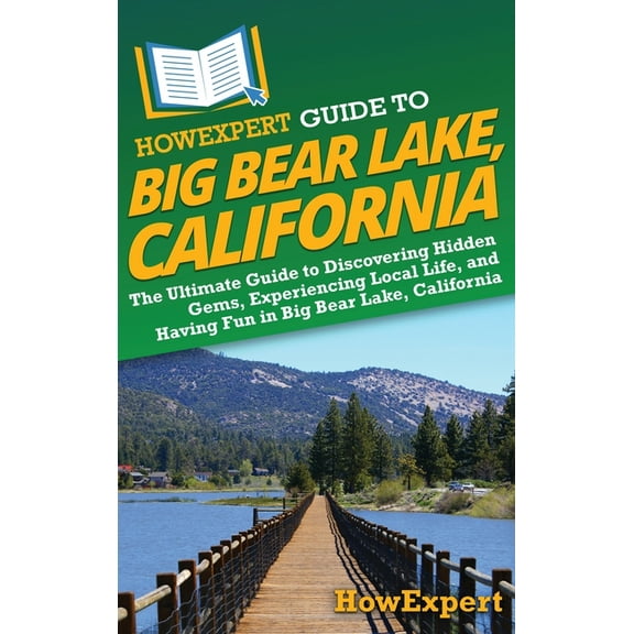 HowExpert Guide to Big Bear Lake, California: The Ultimate Guide to Discovering Hidden Gems, Experiencing Local Life, an, (Hardcover)