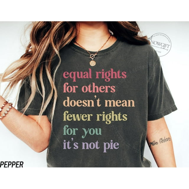 Equal Rights for Others Doesn't Mean Fewer Rights For You, It's Not Pie Shirt, Human Right - As Picture - XL