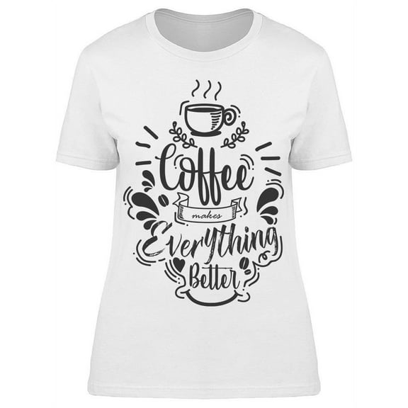 Coffee Everything Better T-Shirt Women -Image by Shutterstock, Female Large