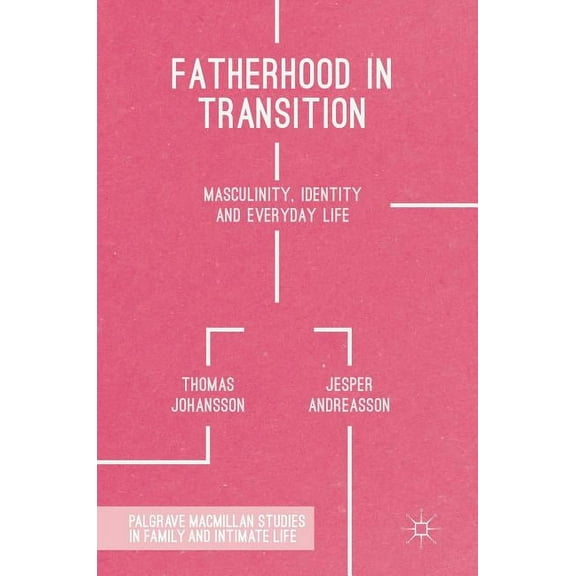 Palgrave MacMillan Studies in Family and Fatherhood in Transition: Masculinity, Identity and Everyday Life, (Hardcover)