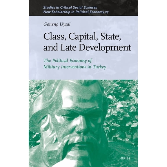 Studies in Critical Social Sciences Class, Capital, State, and Late Development: The Political Economy of Military Interventions in Turkey, Book 276, (Hardcover)