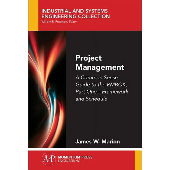 Project Management: A Common Sense Guide to the PMBOK, Part One-Framework and Schedule, (Paperback)
