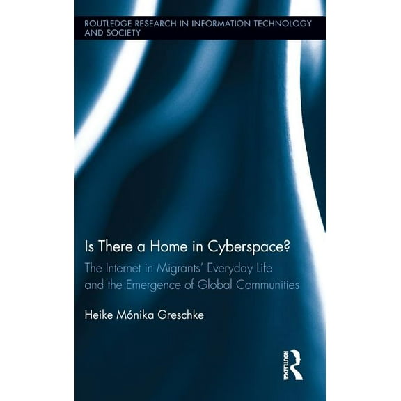 Routledge Research in Information Techno Is There a Home in Cyberspace?: The Internet in Migrants' Everyday Life and the Emergence of Global Communities, Book 14, (Hardcover)